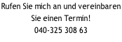 Rufen Sie mich an und vereinbaren  Sie einen Termin! 040-325 308 63